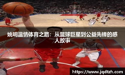 姚明温情体育之路：从篮球巨星到公益先锋的感人故事